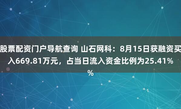 股票配资门户导航查询 山石网科：8月15日获融资买入669.81万元，占当日流入资金比例为25.41%
